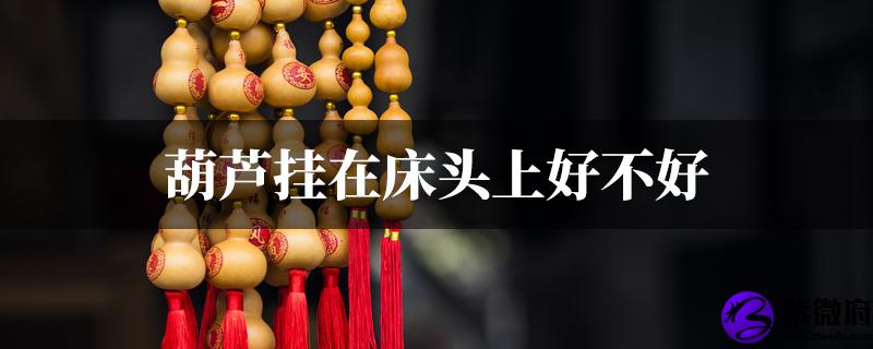 葫芦挂在床头上好不好